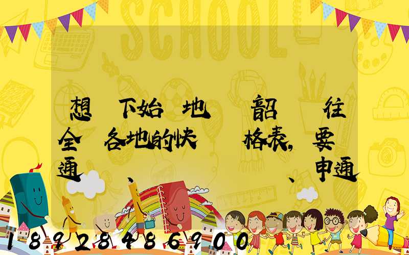 想問下始發地廣東韶關發往全國各地的快遞價格表,要圓通、韻達、申通...